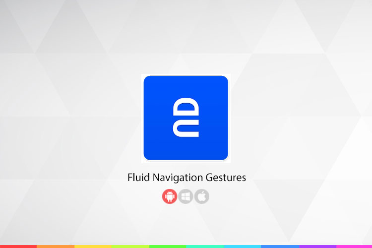 زوم اپ: Fluid Navigation؛ ژستهای حرکتی را جایگزین کلیدهای ناوبری اندروید کنید